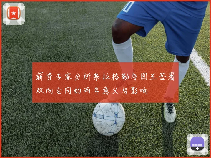 薪资专家分析弗拉格勒与国王签署双向合同的两年意义与影响