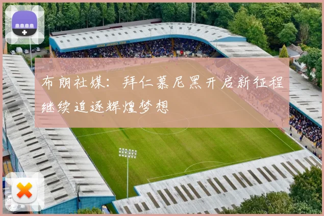 布朗社媒：拜仁慕尼黑开启新征程继续追逐辉煌梦想