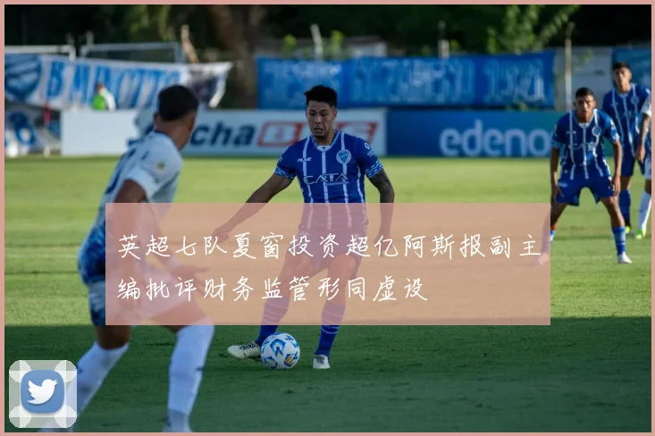 英超七队夏窗投资超亿阿斯报副主编批评财务监管形同虚设
